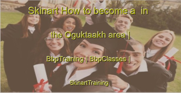 Skinart How to become a  in the Oguktaakh area | BbpTraining | BbpClasses | SkinartTraining-Russian Federation